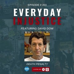 Everyday Injustice Podcast Episode 203: David Dow Discusses Death Penalty Problems