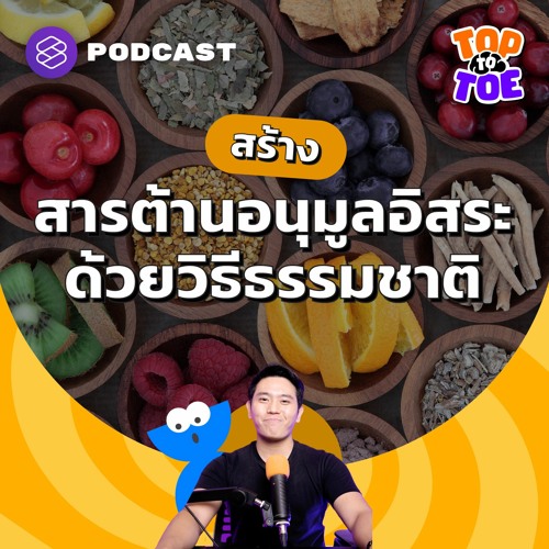 Top to Toe EP.63 อนุมูลอิสระคืออะไร ทำไมต้องต้าน พร้อมวิธีสร้าง Antioxidants แบบธรรมชาติ