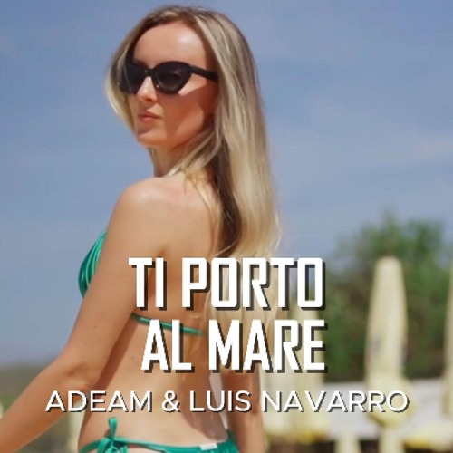 ADEAM&Luis Navarro - Ti Porto al Mare - EXTENDED MIX