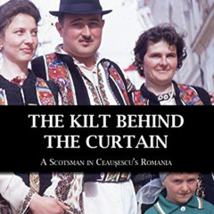 [FREE] KINDLE ✏️ The Kilt Behind the Curtain: A Scotsman in Ceausescu’s Romania by  R