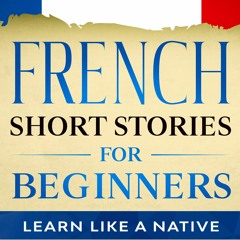 French Short Stories for Beginners by Learn Like A Native, Audiobook Excerpt