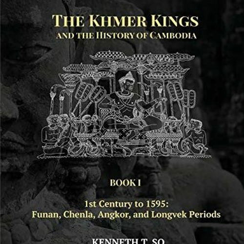 Read EBOOK 💘 The Khmer Kings and the History of Cambodia: BOOK I - 1st Century to 15