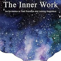~Read~[PDF] The Inner Work: An Invitation to True Freedom and Lasting Happiness - Mathew Michel