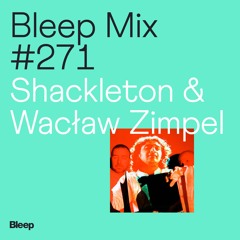 Bleep Mix #271 - Shackleton & Wacław Zimpel