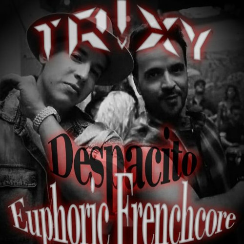 Luis Fonsi - Despacito Ft. Daddy Yankee (Tr!xy Euphoric Frenchcore Bootleg)