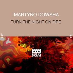 Martyno Dowsha - Turn the Night on Fire [Déjà Vu Culture Release]