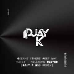Oceans (Where Feet May Fail) - Hillsong UNITED [DJAY K DnB Remix]