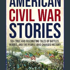 ebook read pdf ✨ American Civil War Stories: 50+ True and Fascinating Tales of Battles, Heroes, an