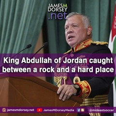 King Abdullah Of Joran Caught Between A Rock And A Hard Place