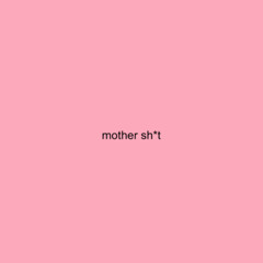 MOTHER SH*T