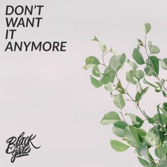 Don't Want It Anymore