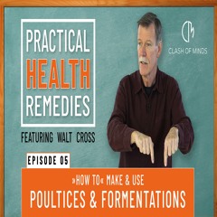 05. Walt Cross - Presents Practical Health Remedies: "How to" Make & Use Poultices & Fomentations