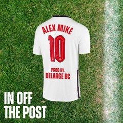 In Off The Post - Alex Mike The Mic X Delarge BC