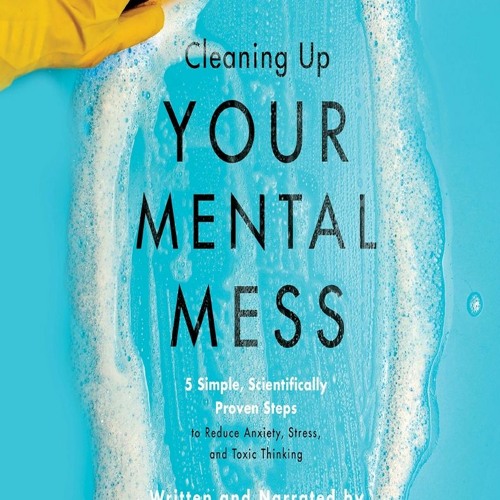 Cleaning Up Your Mental Mess Audiobook Free Stream episode \ Cleaning Up Your Mental Mess: 5 Simple, by