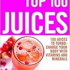 READ KINDLE PDF EBOOK EPUB The Top 100 Juices: 100 Juices to Turbo-Charge Your Body w