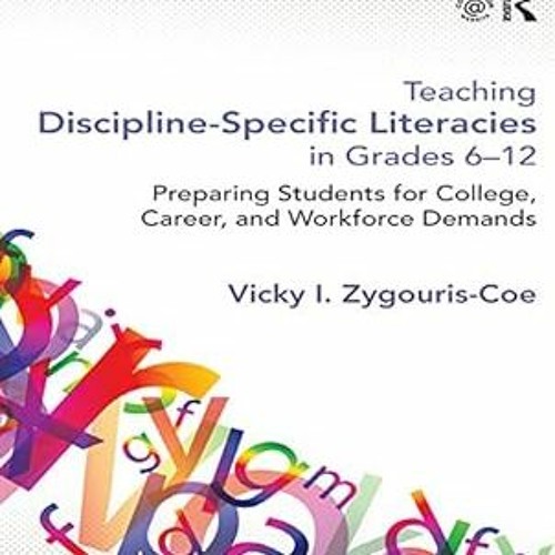 [ Teaching Discipline-Specific Literacies in Grades 6-12: Preparing Students for College, Caree