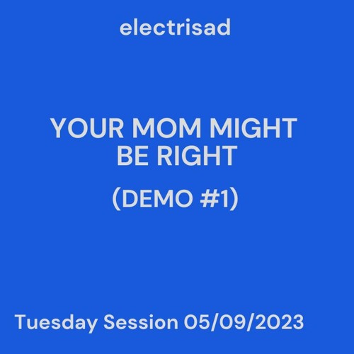 Your Mom Might Be Right (Demo #1)