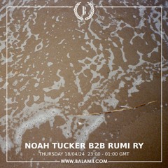 Noah Tucker b2b Rumi Ry Balamii - April 2024