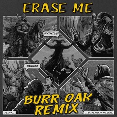 Pythius - Erase Me ft. Reebz (Burr Oak Remix) [Blackout] OUT NOW!