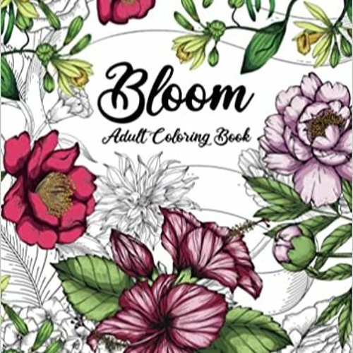 Download❤️eBook✔ Bloom Adult Coloring Book: Beautiful Flower Garden Patterns and Botanical Floral Pr