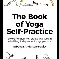[Get] [EPUB KINDLE PDF EBOOK] The Book of Yoga Self-Practice: 20 Tools to Help you Cr