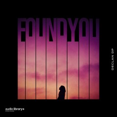 Found You — Declan DP | Free Background Music | Audio Library Release