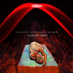 KINZOISHERE - Flickering Monochrome Rainbow