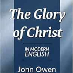 [Access] EPUB 📪 The Glory of Christ: In Modern English by John Owen,Jason Roth [PDF