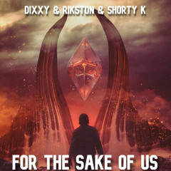 Dixxy & Rikston & Shorty K ( For The Sake Of Us )