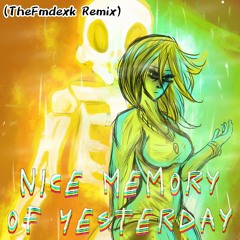 Nice Memory of Yesterday (TheFmdexK Remix)