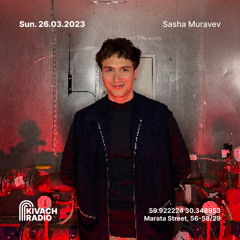 Sasha Muravev | Kivach Radio | 26.03.23