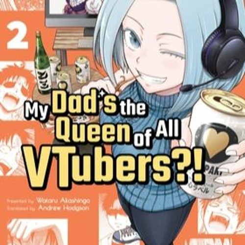 My Dad's The Queen Of All Vtubers Read Online Stream READ My Dad's the Queen of All Vtubers?! Vol. 2 (My Dad's the
