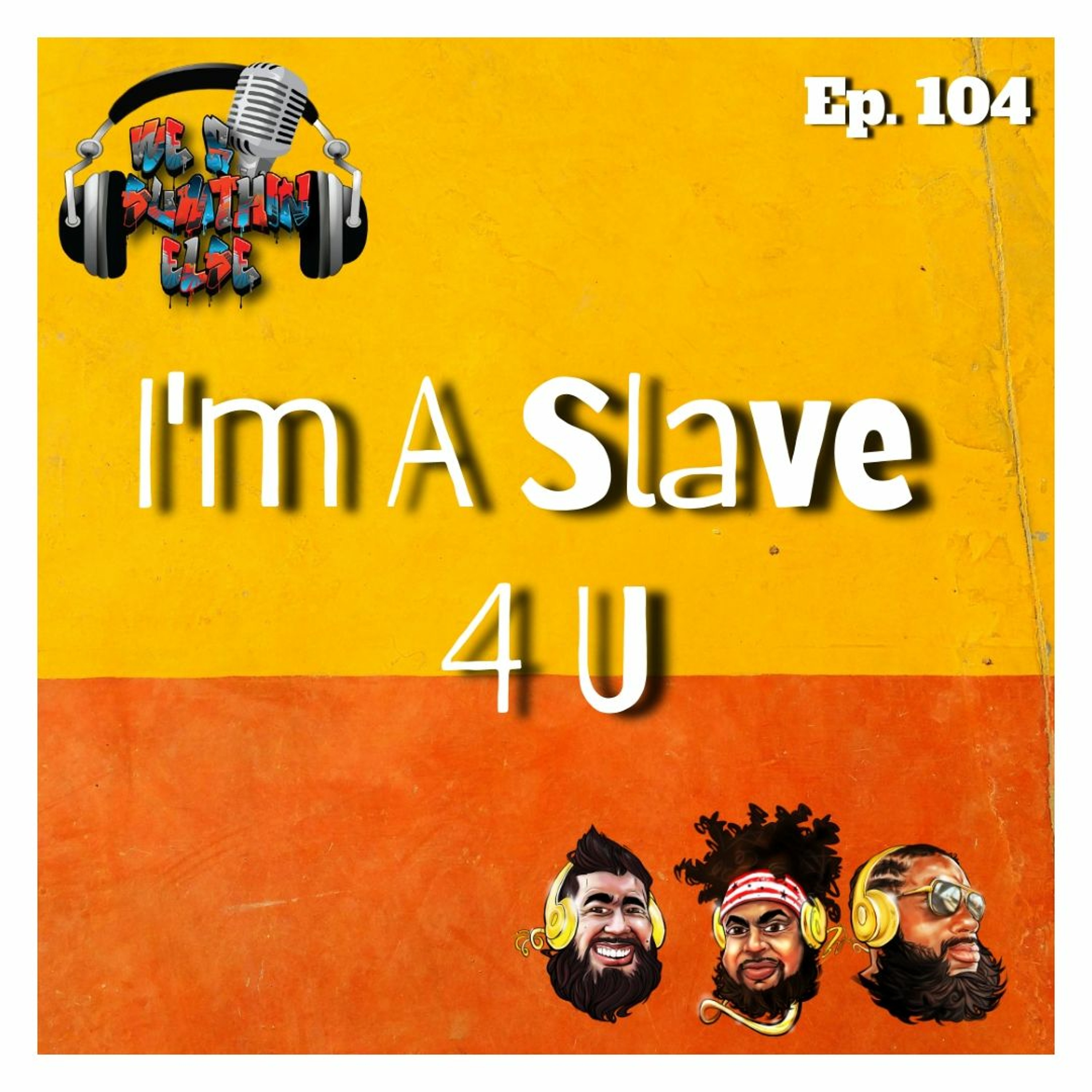 EP. 104  I'M A SLAVE 4 U