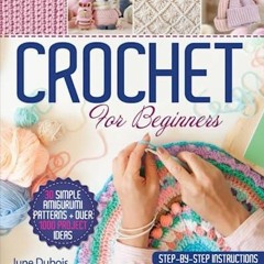 Crochet For Beginners: The Most Complete Guide for Absolute Beginners With Step-
