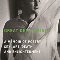 [Access] KINDLE 📦 Great Demon Kings: A Memoir of Poetry, Sex, Art, Death, and Enligh