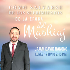 RAB DAVID HANONO- COMO SALVARSE DE LOS SUFRIMIENTOS DE LA ÉPOCA DEL MASHIAJ