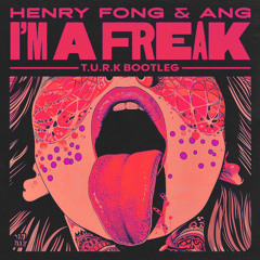 Henry Fong - I'm A Freak (T.U.R.K BOOTLEG)