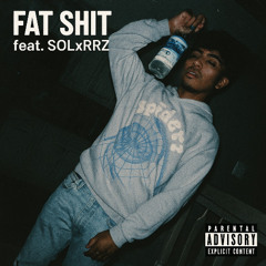 FAT SHIT FEAT. SOLXRRZ