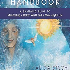 PDF Download The Co-Creation Handbook: A Shamanic Guide to Manifesting a Better World and a More Jo