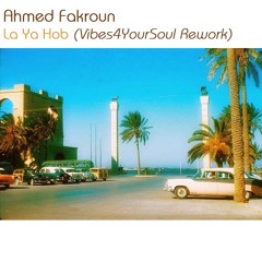 Ahmed Fakroun - La Ya Hob (Vibes4YourSoul Rework)