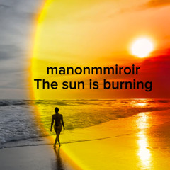 The sun is burning - manonmmiroir