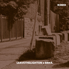 LEAVETHELIGHTON x BRKR