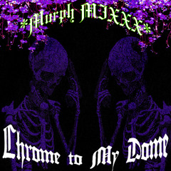 Chrome to My Dome *Murph MIXXX*