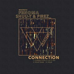 Fenoma, Shuu-T & PireZ_ - Connection [WHLTD214]