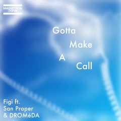 Gotta Make A Call (feat. DROMéDA & San Proper)