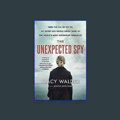 Read$$ 📖 The Unexpected Spy: From the CIA to the FBI, My Secret Life Taking Down Some of the World