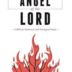 Access KINDLE ✔️ The Angel of the LORD: A Biblical, Historical, and Theological Study