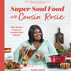 [FREE] EBOOK 🗃️ Super Soul Food with Cousin Rosie: 100+ Modern Twists on Comfort Foo