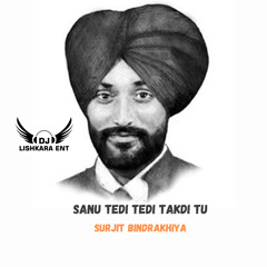 SANU TEDI TEDI TAKDI TU - SURJIT BINDRAKHIA - DJ LISHKARA