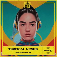 Cross Fade Radio: Vol.112 Tropical Venus (Mexico)